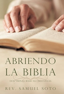 Abriendo La Biblia: Doctrinas Basicas Cristianas by Soto, Samuel