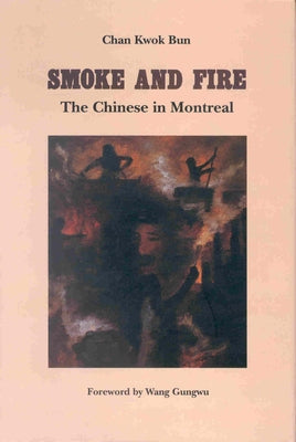 Smoke and Fire: The Chinese in Montreal by Bun, Chan Kwok