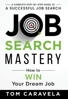 Job Search Mastery: How to WIN Your Dream Job by Caravela, Tom