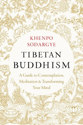 Tibetan Buddhism: A Guide to Contemplation, Meditation, and Transforming Your Mind by Sodargye, Khenpo