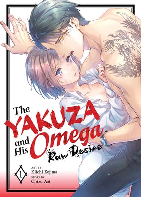 The Yakuza and His Omega: Raw Desire Vol. 1 by Aoi, Chizu