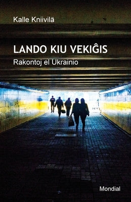 Lando kiu veki&#285;is. Rakontoj el Ukrainio (Raportoj en Esperanto) by Kniivil&#228;, Kalle