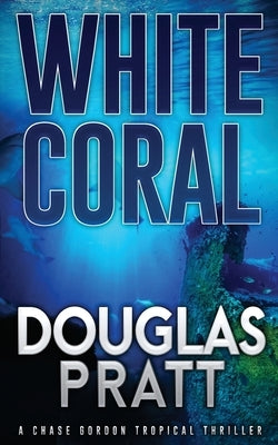 White Coral: A Chase Gordon Tropical Thriller by Pratt, Douglas