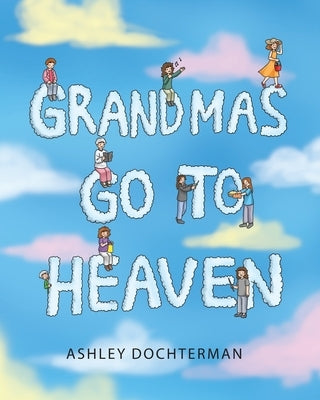 Grandmas Go to Heaven by Dochterman, Ashley