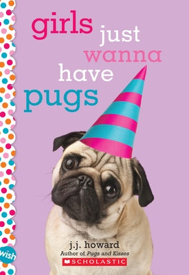 Girls Just Wanna Have Pugs: A Wish Novel by Howard, J. J.