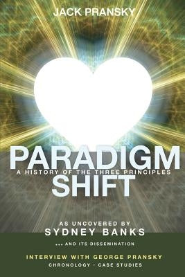 Paradigm Shift: A History of The Three Principles by Donovan, Don