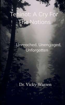 Tehinot: A Cry For The Nations Unengaged, Unreached, Unforgotten by Warren, Vicky