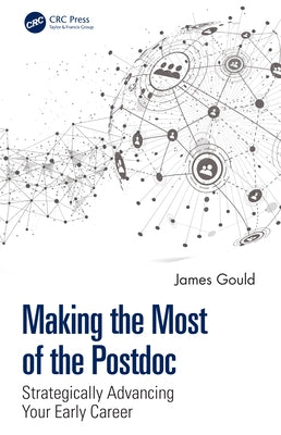 Making the Most of the Postdoc: Strategically Advancing Your Early Career by Gould, James