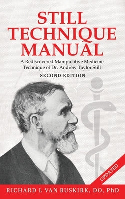 Still Technique Manual: A Rediscovered Manipulative Medicine Technique of Dr. Andrew Taylor Still SECOND EDITION:: Applications of a Rediscove by Van Buskirk Do, Richard L.