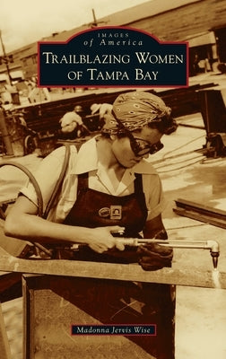 Trailblazing Women of Tampa Bay by Wise, Madonna Jervis