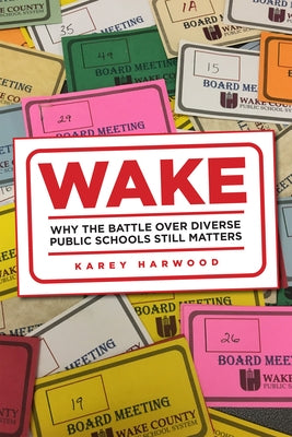 Wake: Why the Battle Over Diverse Public Schools Still Matters by Harwood, Karey Alison