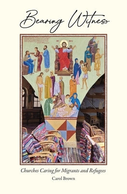 Bearing Witness: Churches Caring for Migrants and Refugees by Brown, Carol A.