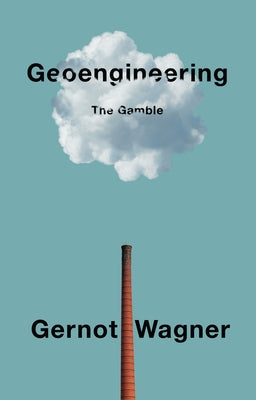 Geoengineering: The Gamble by Wagner, Gernot