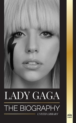 Lady Gaga: The biography of an American Pop Superstar, Influence, Fame and Feminism by Library, United