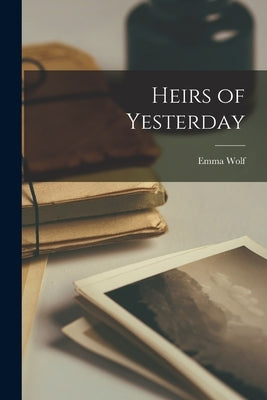 Heirs of Yesterday by Wolf, Emma