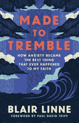 Made to Tremble: How Anxiety Became the Best Thing That Ever Happened to My Faith by Linne, Blair