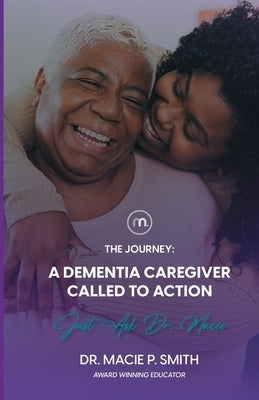 A Dementia Caregiver Called to Action: The Journey by Smith, Macie P.