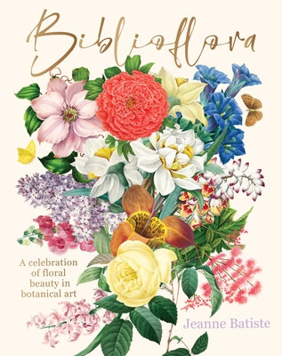 Biblioflora: A Celebration of Floral Beauty in Botanical Art by Batiste, Jeanne