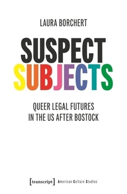 Suspect Subjects: Queer Legal Futures in the Us After Bostock by Borchert, Laura