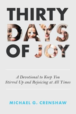 Thirty Days of Joy: A Devotional to Keep You Stirred up and Rejoicing at All Times by Crenshaw, Michael G.