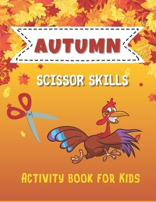 Autumn Scissor Skills Activity Book for Kids: Workbook for For Preschool and Toddlers with Coloring, Cutting, I spy, Picture Sudoku and Many More Ridd by White, Agnes
