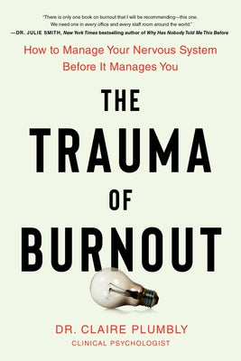 The Trauma of Burnout: How to Manage Your Nervous System Before It Manages You by Plumbly, Claire