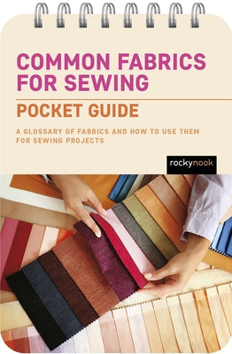 Common Fabrics for Sewing: Pocket Guide: A Glossary of Fabrics and How to Use Them for Sewing Projects by Nook, Rocky