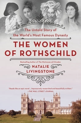 The Women of Rothschild: The Untold Story of the World's Most Famous Dynasty by Livingstone, Natalie