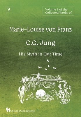Volume 9 of the Collected Works of Marie-Louise von Franz: C.G. Jung: His Myth in Our Time by Von Franz, Marie-Louise