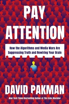Pay Attention: How the Algorithms and Media Wars Are Suppressing Truth and Rewiring Your Brain by Pakman, David