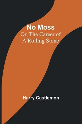 No Moss; Or, The Career of a Rolling Stone by Castlemon, Harry