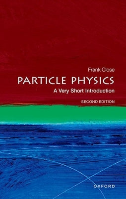 Particle Physics: A Very Short Introduction by Close, Frank