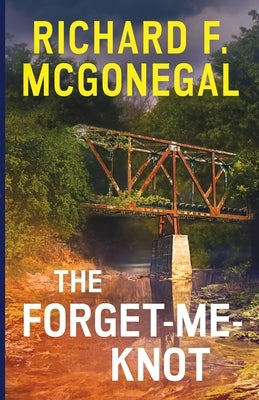 The Forget-Me-Knot by McGonegal, Richard F.