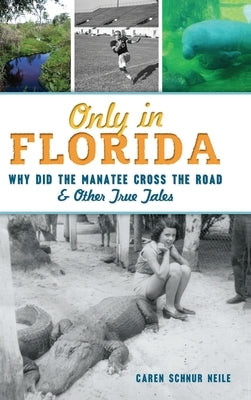 Only in Florida: Why Did the Manatee Cross the Road and Other True Tales by Neile, Caren Schnur