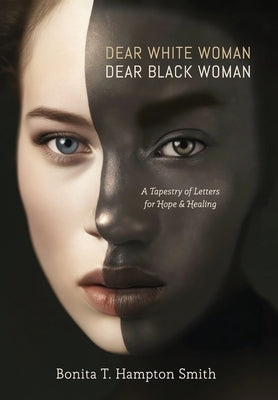 Dear White Woman, Dear Black Woman: A Tapestry of Letters for Hope and Healing by T. Hampton Smith, Bonita