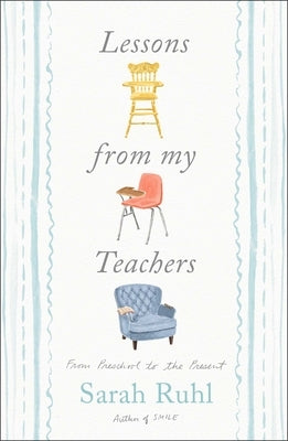 Lessons from My Teachers: From Preschool to the Present by Ruhl, Sarah