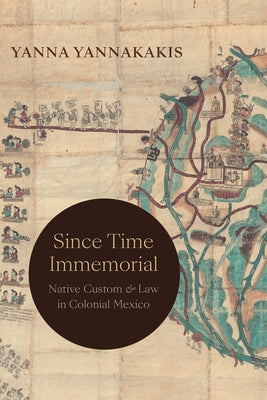 Since Time Immemorial: Native Custom and Law in Colonial Mexico by Yannakakis, Yanna
