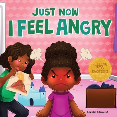Just Now I Feel Angry: A Kids Social Emotional Learning (SEL) Book about Anger and Frustration Feelings Awareness, Self-Management, Mindfulness and Se by Laurent, Adrian