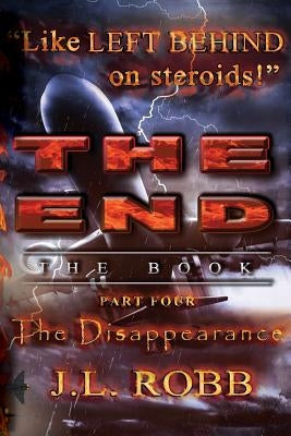 The End: The Book: Part Four: The Disappearance by Robb, J. L.