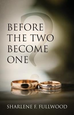 Before The Two Become One by Fullwood, Sharlene F.