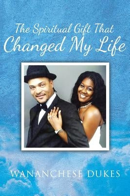 The Spiritual Gift That Changed My Life by Dukes, Wananchese