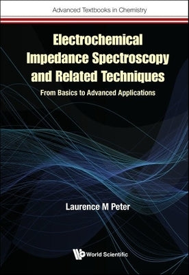 Electrochemical Impedance Spectroscopy and Related Techniques: From Basics to Advanced Applications by Peter, Laurence M.