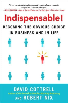 Indispensable!: Becoming the Obvious Choice in Business and in Life by Cottrell, David