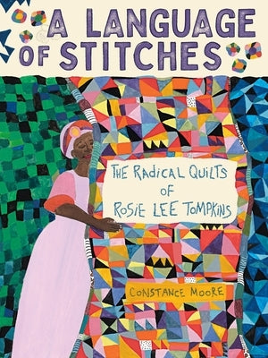 A Language of Stitches: The Radical Quilts of Rosie Lee Tompkins by Moore, Constance