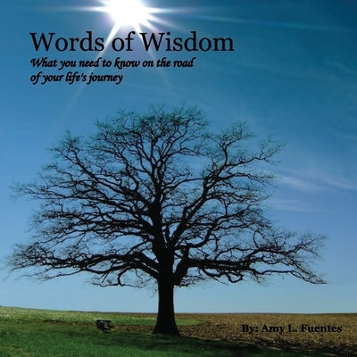 Words of Wisdom: What you need to know on the road of your life's journey by Fuentes, Amy