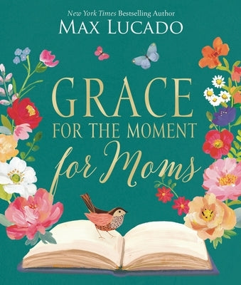 Grace for the Moment for Moms: Inspirational Thoughts of Encouragement and Appreciation for Moms (a 50-Day Devotional) - The Perfect Christian Gifts f by Lucado, Max