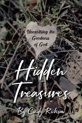 Hidden Treasures: Unearthing the Goodness of God by Rickson, Cindy