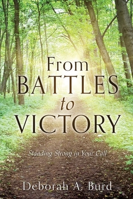 From Battles to Victory: Standing Strong in Your Call by Burd, Deborah A.