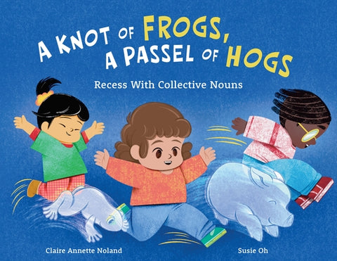 A Knot of Frogs, a Passel of Hogs: Recess with Collective Nouns by Noland, Claire Annette