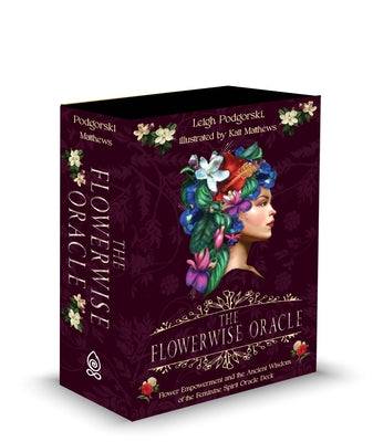 The Flowerwise Oracle: Empowerment Through the Ancient Wisdom of the Feminine Spirit by Podgorski, Leigh